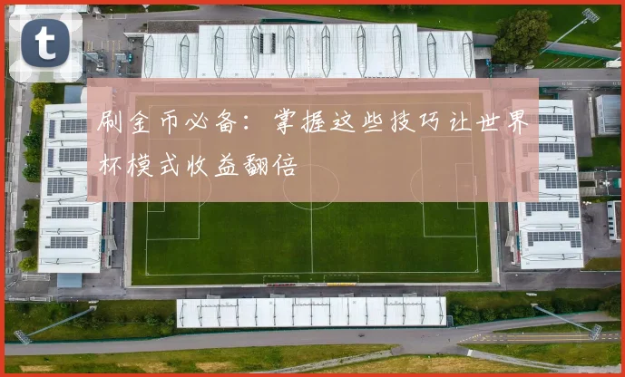 刷金币必备：掌握这些技巧让世界杯模式收益翻倍