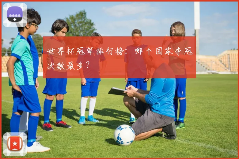 世界杯冠军排行榜：哪个国家夺冠次数最多？